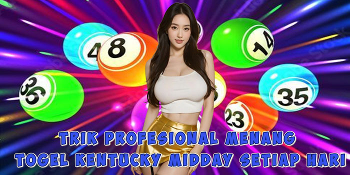Trik Profesional Menang Togel Kentucky Midday Setiap Hari